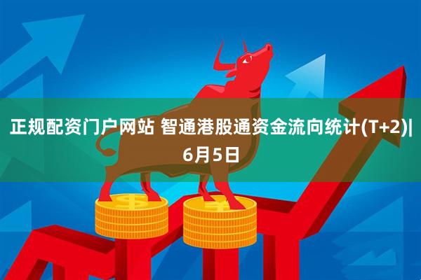 正规配资门户网站 智通港股通资金流向统计(T+2)|6月5日